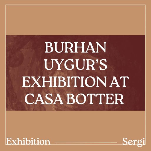 A Reflection on Burhan Uygur’s Exhibition at Casa Botter