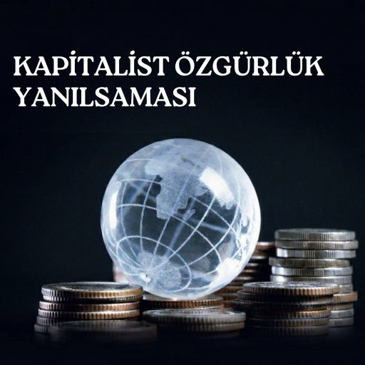 Kapitalist Özgürlük Yanılsaması